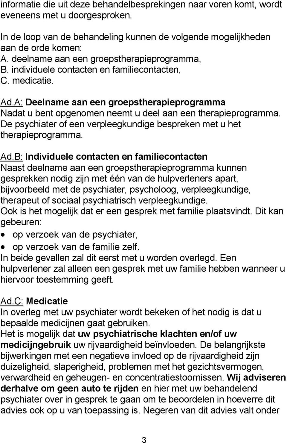 A: Deelname aan een groepstherapieprogramma Nadat u bent opgenomen neemt u deel aan een therapieprogramma. De psychiater of een verpleegkundige bespreken met u het therapieprogramma. Ad.