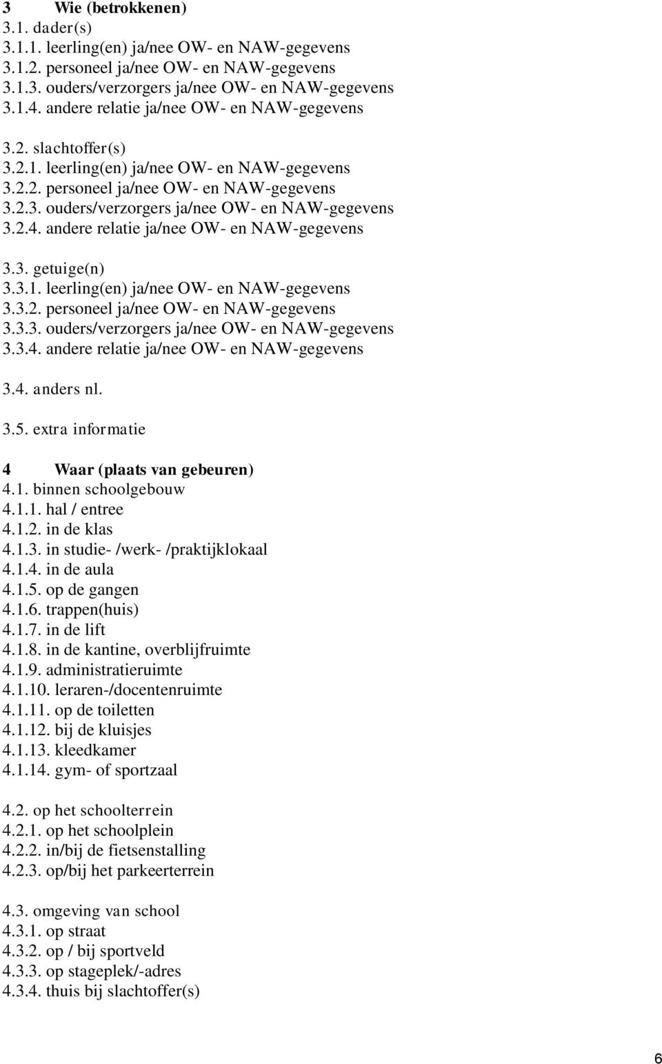 2.4. andere relatie ja/nee OW- en NAW-gegevens 3.3. getuige(n) 3.3.1. leerling(en) ja/nee OW- en NAW-gegevens 3.3.2. personeel ja/nee OW- en NAW-gegevens 3.3.3. ouders/verzorgers ja/nee OW- en NAW-gegevens 3.