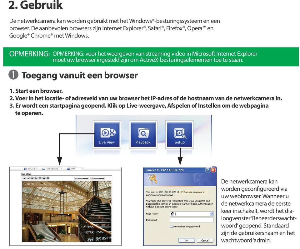 Start een browser. 2. Voer in het locatie- of adresveld van uw browser het IP-adres of de hostnaam van de netwerkcamera in. 3. Er wordt een startpagina geopend.