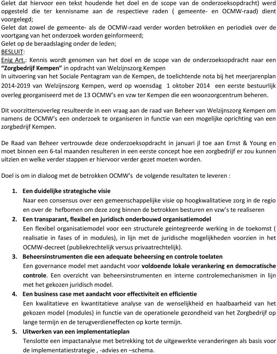 : Kennis wordt genomen van het doel en de scope van de onderzoeksopdracht naar een Zorgbedrijf Kempen in opdracht van Welzijnszorg Kempen In uitvoering van het Sociale Pentagram van de Kempen, de