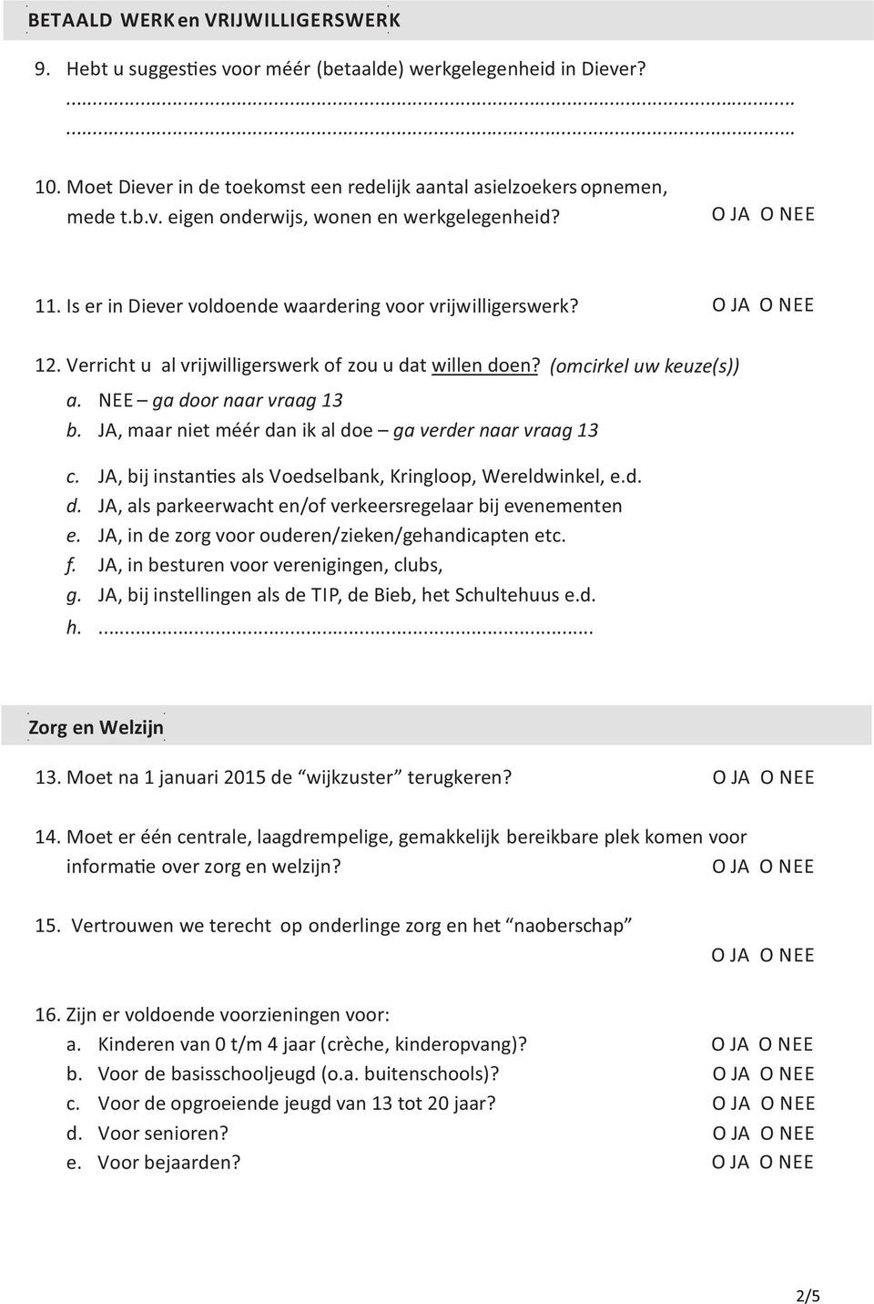 JA, maar niet méér dan ik al doe ga verder naar vraag 13 c. JA, bij instan es als Voedselbank, Kringloop, Wereldwinkel, e.d. d. JA, als parkeerwacht en/of verkeersregelaar bij evenementen e.