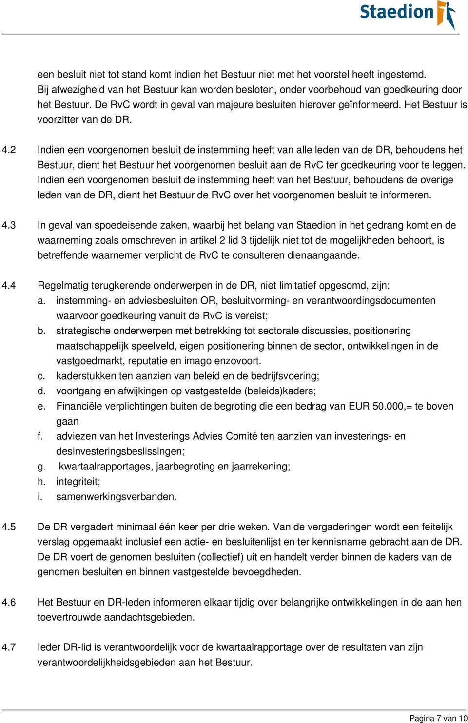 2 Indien een voorgenomen besluit de instemming heeft van alle leden van de DR, behoudens het Bestuur, dient het Bestuur het voorgenomen besluit aan de RvC ter goedkeuring voor te leggen.