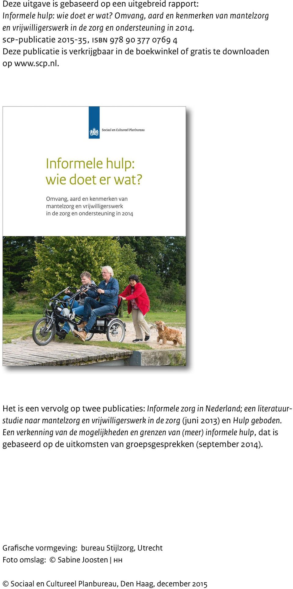 aden op www.scp.nl. Het is een vervolg op twee publicaties: Informele zorg in Nederland; een literatuurstudie naar mantelzorg en vrijwilligerswerk in de zorg (juni 2013) en Hulp geboden.