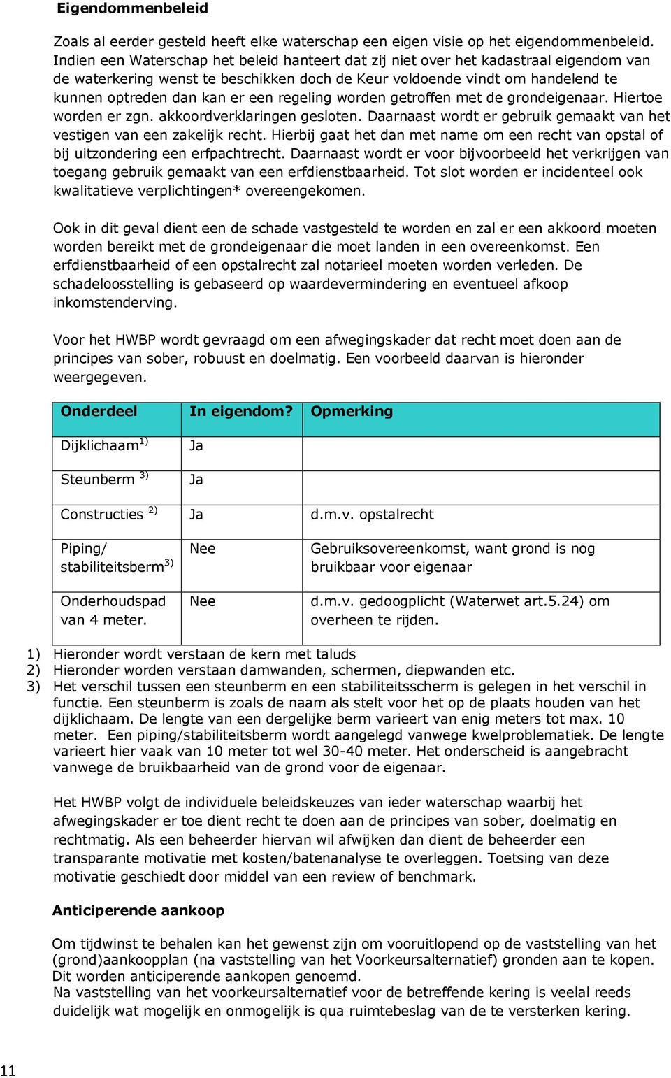 regeling worden getroffen met de grondeigenaar. Hiertoe worden er zgn. akkoordverklaringen gesloten. Daarnaast wordt er gebruik gemaakt van het vestigen van een zakelijk recht.