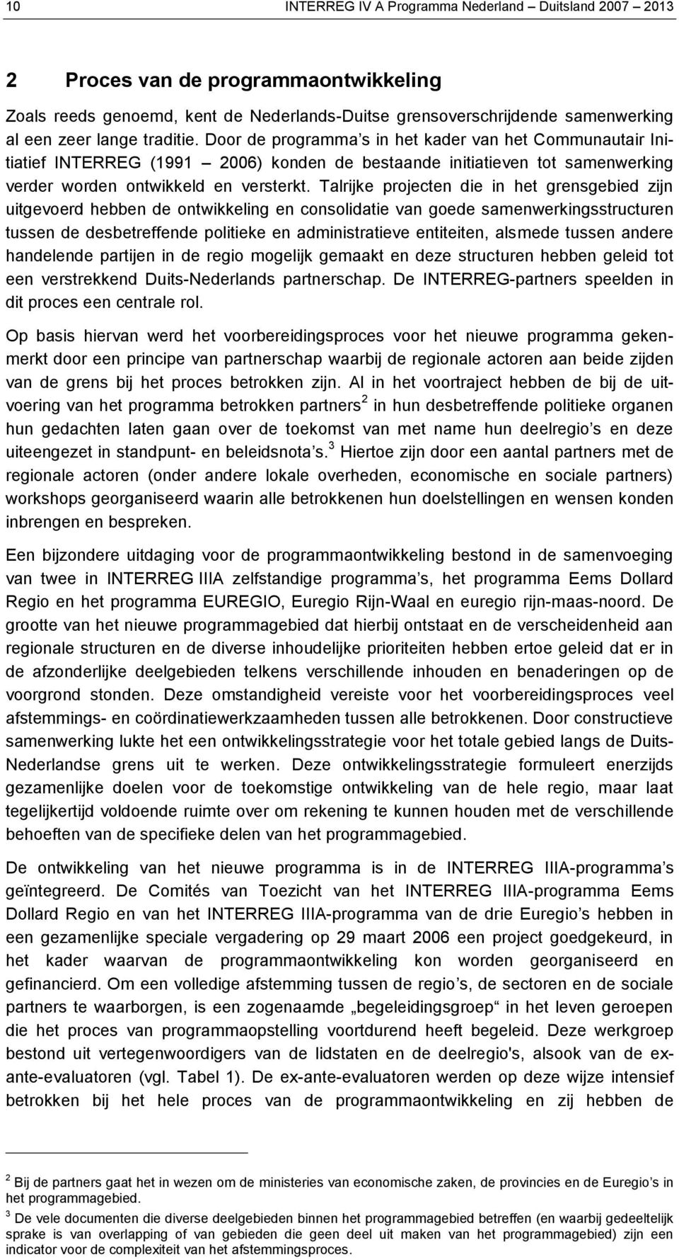 Talrijke projecten die in het grensgebied zijn uitgevoerd hebben de ontwikkeling en consolidatie van goede samenwerkingsstructuren tussen de desbetreffende politieke en administratieve entiteiten,