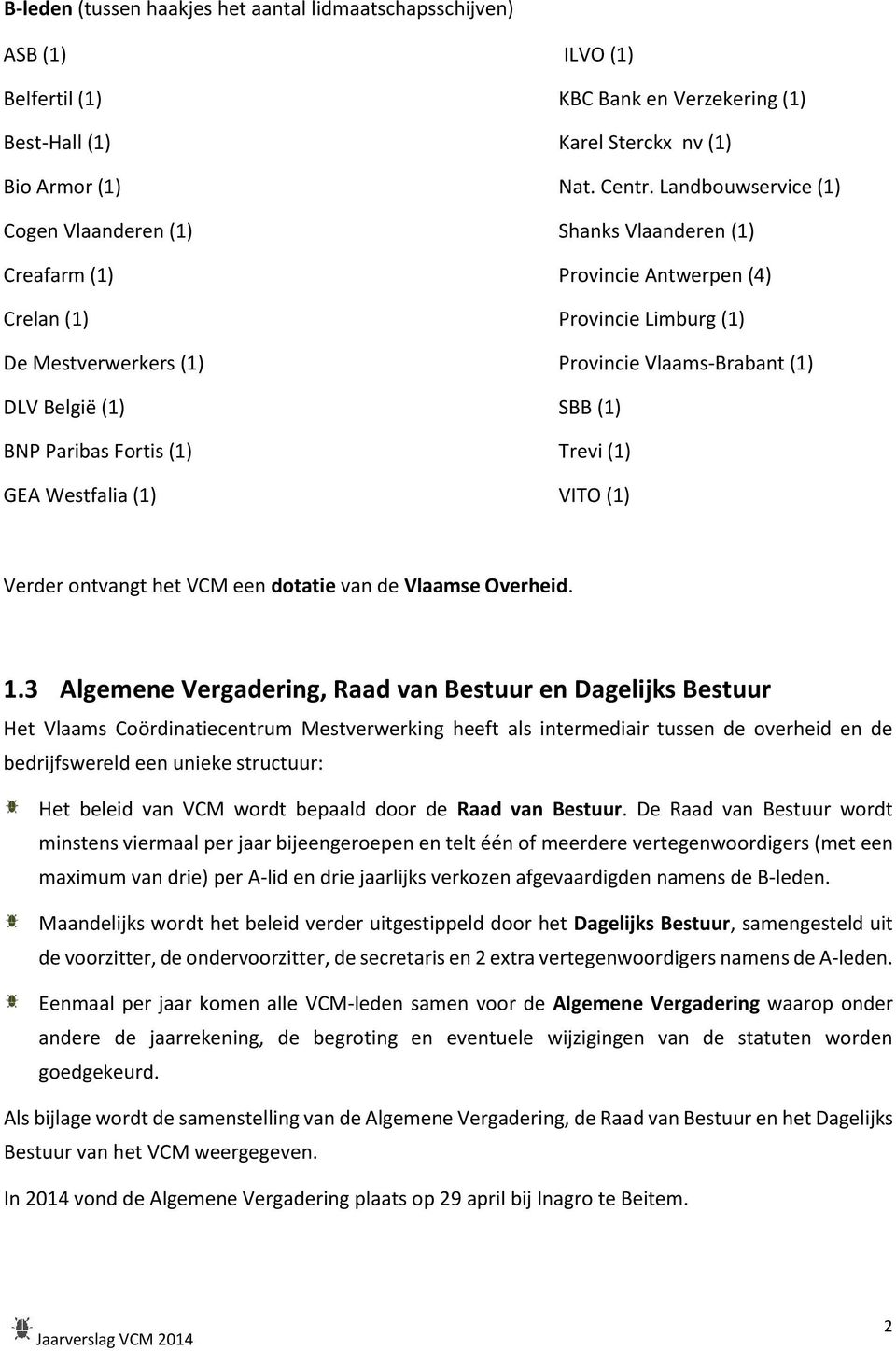 SBB (1) BNP Paribas Fortis (1) Trevi (1) GEA Westfalia (1) VITO (1) Verder ontvangt het VCM een dotatie van de Vlaamse Overheid. 1.