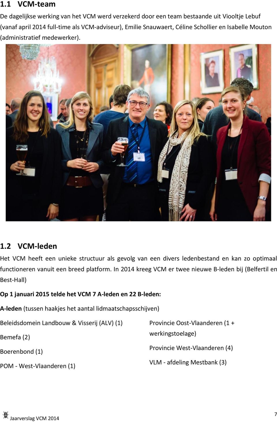 In 2014 kreeg VCM er twee nieuwe B-leden bij (Belfertil en Best-Hall) Op 1 januari 2015 telde het VCM 7 A-leden en 22 B-leden: A-leden (tussen haakjes het aantal lidmaatschapsschijven)