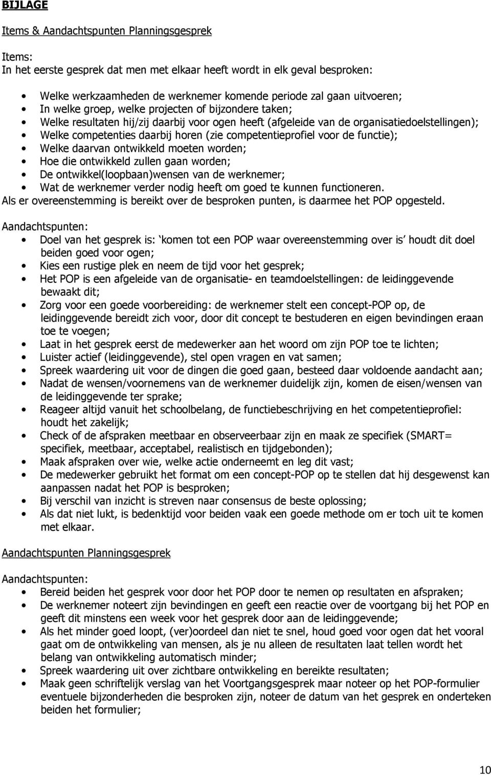 competentieprofiel voor de functie); Welke daarvan ontwikkeld moeten worden; Hoe die ontwikkeld zullen gaan worden; De ontwikkel(loopbaan)wensen van de werknemer; Wat de werknemer verder nodig heeft