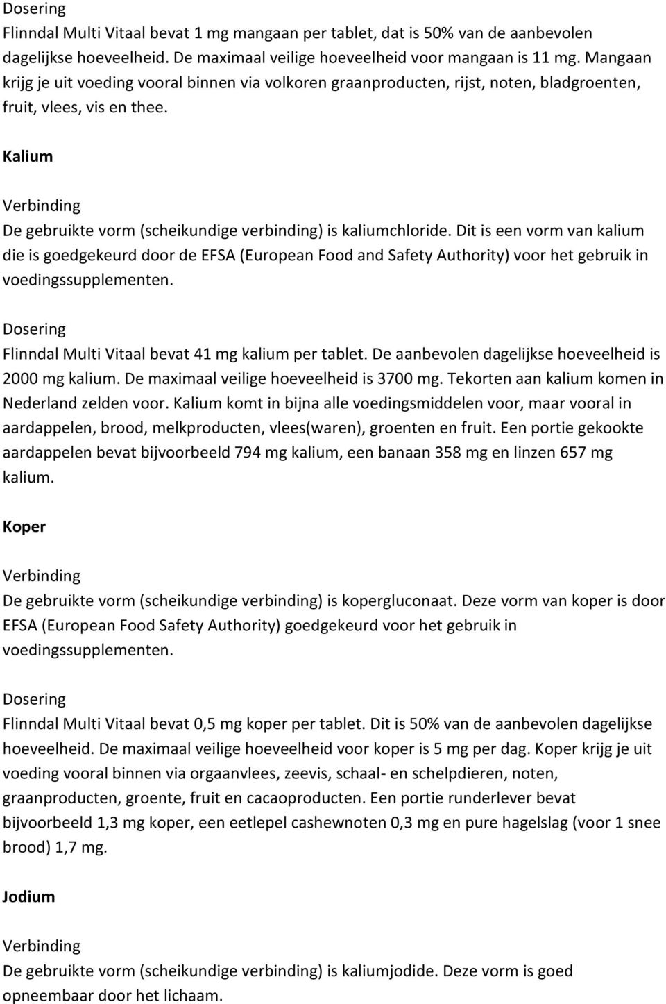 Dit is een vorm van kalium die is goedgekeurd door de EFSA (European Food and Safety Authority) voor het gebruik in voedingssupplementen. Flinndal Multi Vitaal bevat 41 mg kalium per tablet.