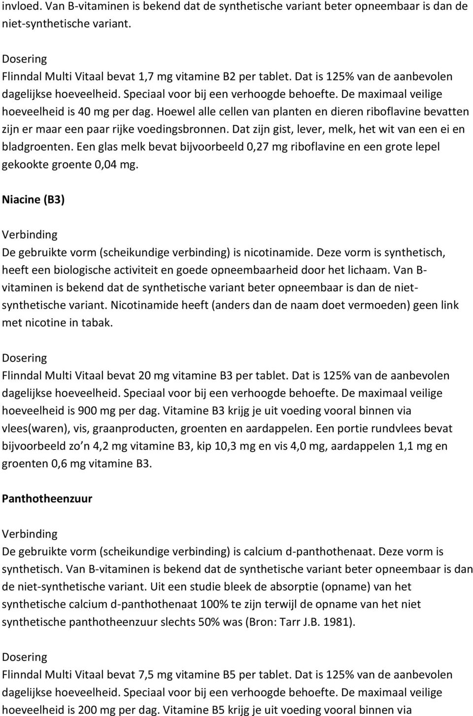 Dat zijn gist, lever, melk, het wit van een ei en bladgroenten. Een glas melk bevat bijvoorbeeld 0,27 mg riboflavine en een grote lepel gekookte groente 0,04 mg.