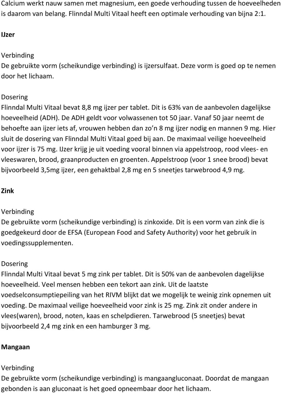 Dit is 63% van de aanbevolen dagelijkse hoeveelheid (ADH). De ADH geldt voor volwassenen tot 50 jaar.