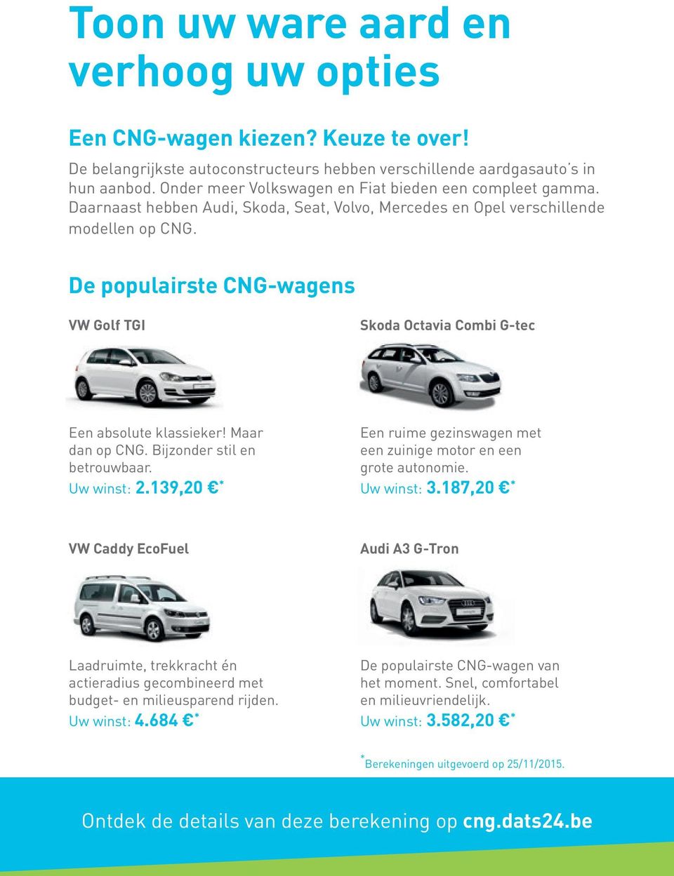 De populairste CNG-wagens VW Golf TGI Skoda Octavia Combi G-tec Een absolute klassieker! Maar dan op CNG. Bijzonder stil en betrouwbaar. Uw winst: 2.