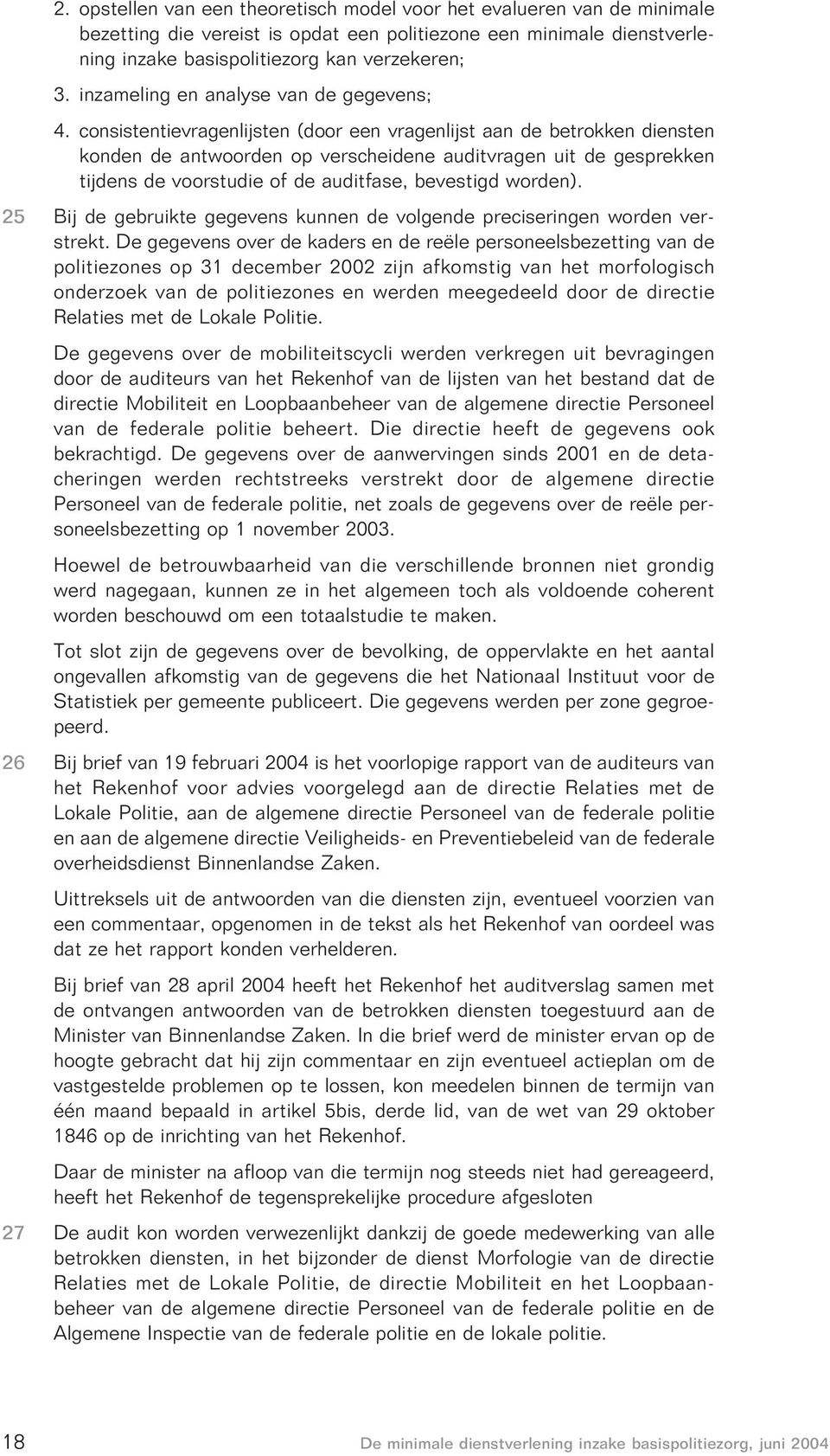 consistentievragenlijsten (door een vragenlijst aan de betrokken diensten konden de antwoorden op verscheidene auditvragen uit de gesprekken tijdens de voorstudie of de auditfase, bevestigd worden).