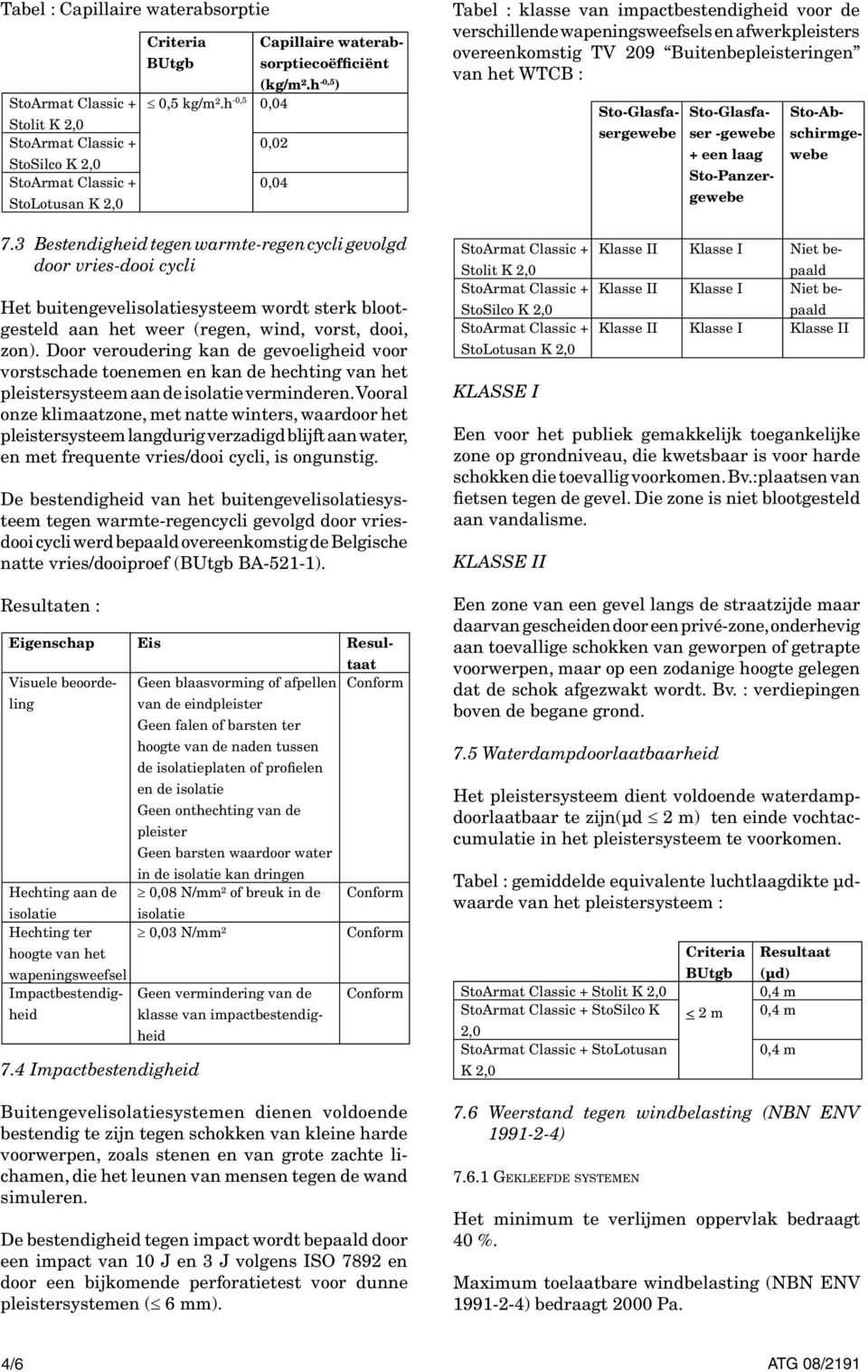 Door veroudering kan de gevoeligheid voor vorstschade toenemen en kan de hechting van het pleistersysteem aan de isolatie verminderen.