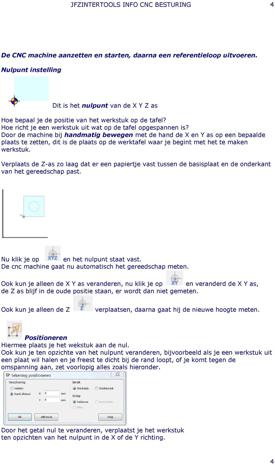 Door de machine bij handmatig bewegen met de hand de X en Y as op een bepaalde plaats te zetten, dit is de plaats op de werktafel waar je begint met het te maken werkstuk.