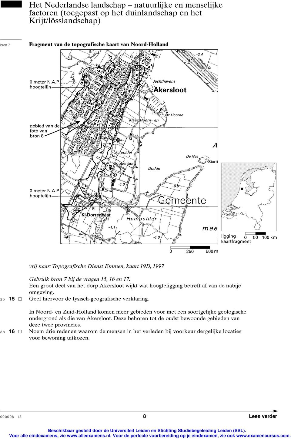 2p 15 Geef hiervoor de fysisch-geografische verklaring. In Noord- en Zuid-Holland komen meer gebieden voor met een soortgelijke geologische ondergrond als die van Akersloot.