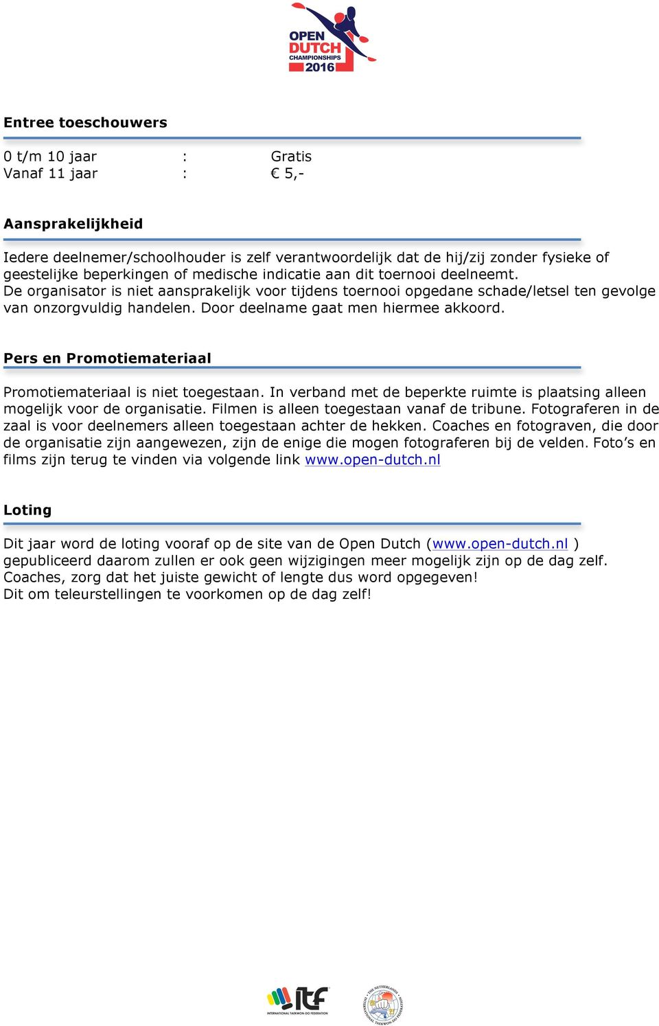 Door deelname gaat men hiermee akkoord. Pers en Promotiemateriaal Promotiemateriaal is niet toegestaan. In verband met de beperkte ruimte is plaatsing alleen mogelijk voor de organisatie.