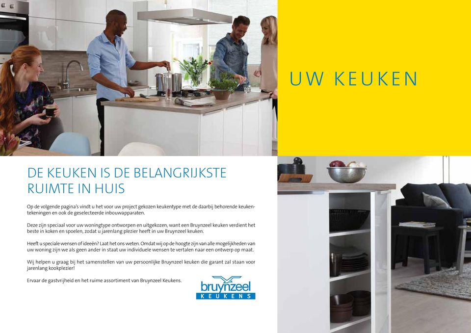 Deze zijn speciaal voor uw woningtype ontworpen en uitgekozen, want een Bruynzeel keuken verdient het beste in koken en spoelen, zodat u jarenlang plezier heeft in uw Bruynzeel keuken.