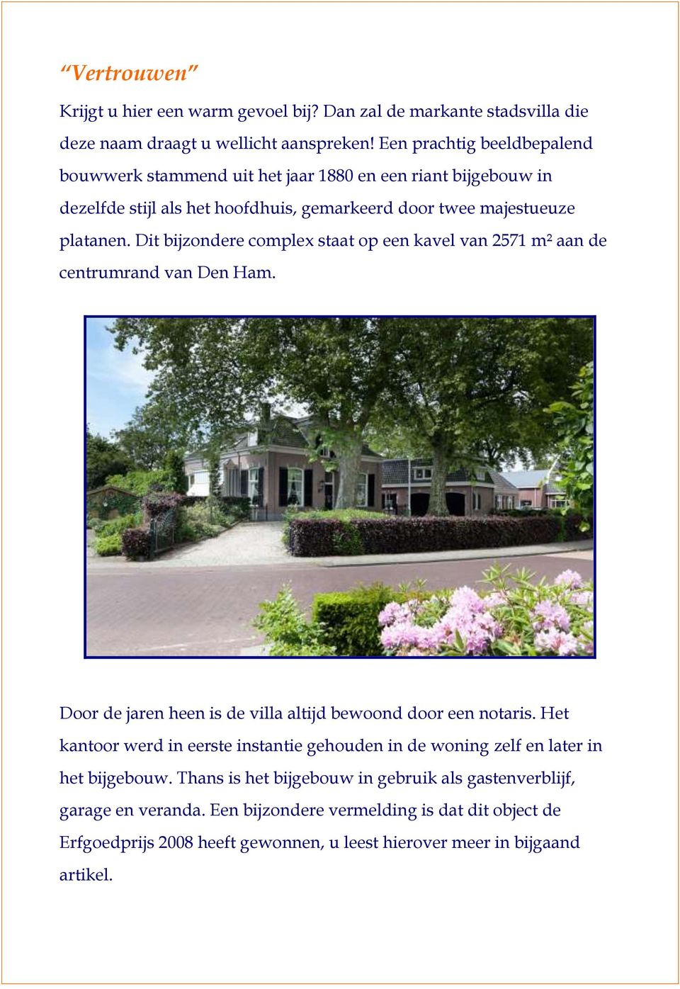 Dit bijzondere complex staat op een kavel van 2571 m² aan de centrumrand van Den Ham. Door de jaren heen is de villa altijd bewoond door een notaris.