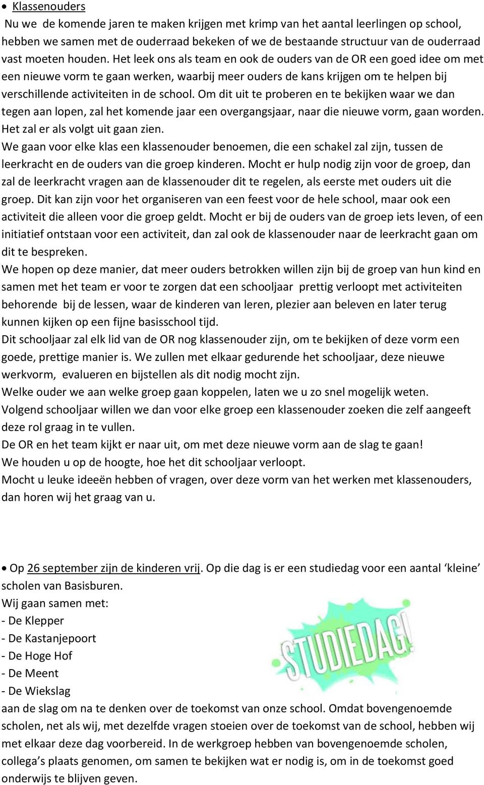 Het leek ons als team en ook de ouders van de OR een goed idee om met een nieuwe vorm te gaan werken, waarbij meer ouders de kans krijgen om te helpen bij verschillende activiteiten in de school.