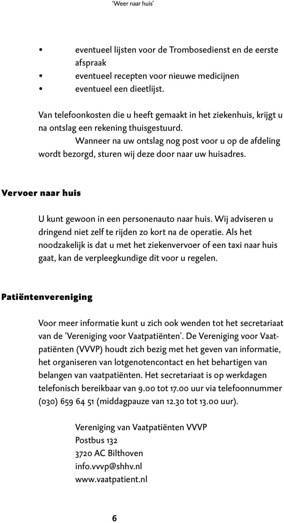 Wanneer na uw ontslag nog post voor u op de afdeling wordt bezorgd, sturen wij deze door naar uw huisadres. Vervoer naar huis U kunt gewoon in een personenauto naar huis.