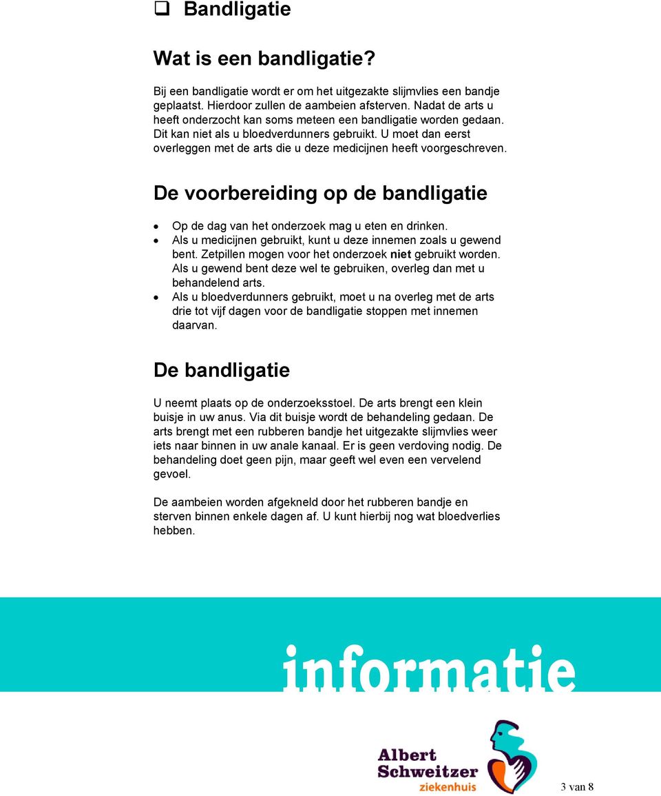 U moet dan eerst overleggen met de arts die u deze medicijnen heeft voorgeschreven. De voorbereiding op de bandligatie Op de dag van het onderzoek mag u eten en drinken.