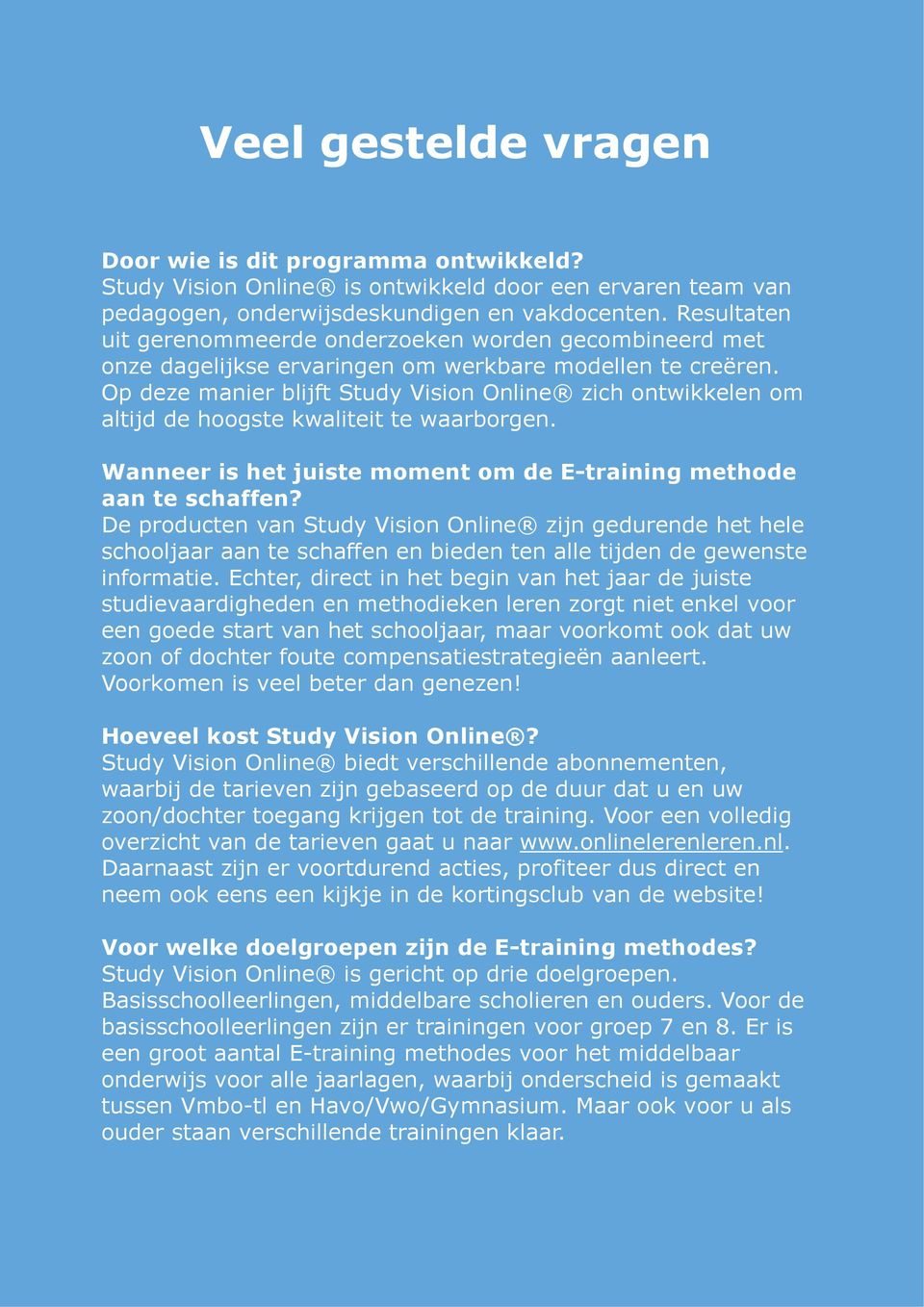 Op deze manier blijft Study Vision Online zich ontwikkelen om altijd de hoogste kwaliteit te waarborgen. Wanneer is het juiste moment om de E-training methode aan te schaffen?