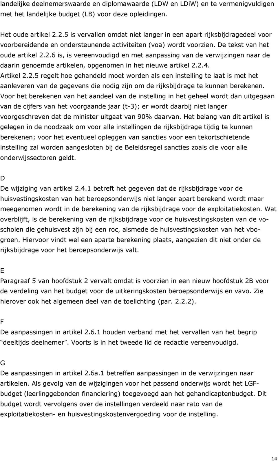 2.4. Artikel 2.2.5 regelt hoe gehandeld moet worden als een instelling te laat is met het aanleveren van de gegevens die nodig zijn om de rijksbijdrage te kunnen berekenen.