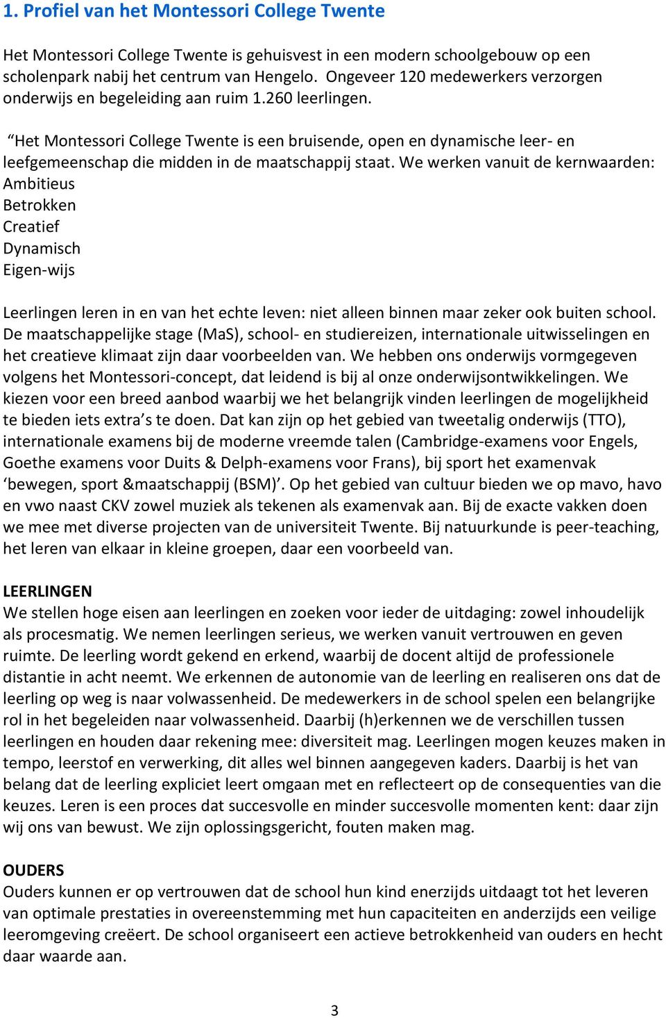 Het Montessori College Twente is een bruisende, open en dynamische leer- en leefgemeenschap die midden in de maatschappij staat.