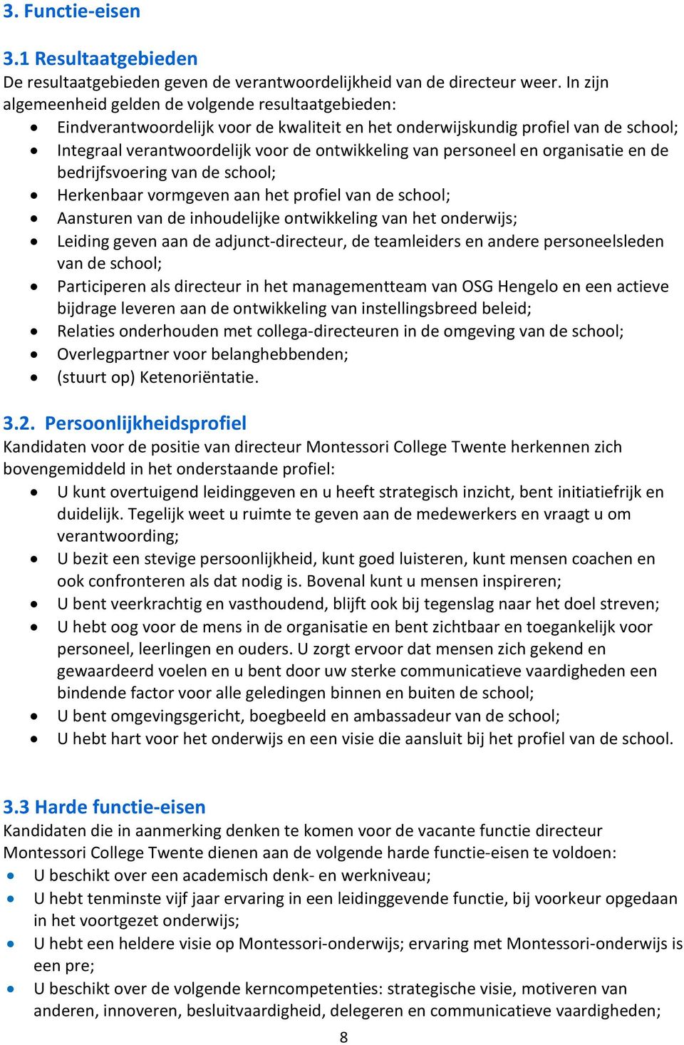 personeel en organisatie en de bedrijfsvoering van de school; Herkenbaar vormgeven aan het profiel van de school; Aansturen van de inhoudelijke ontwikkeling van het onderwijs; Leiding geven aan de