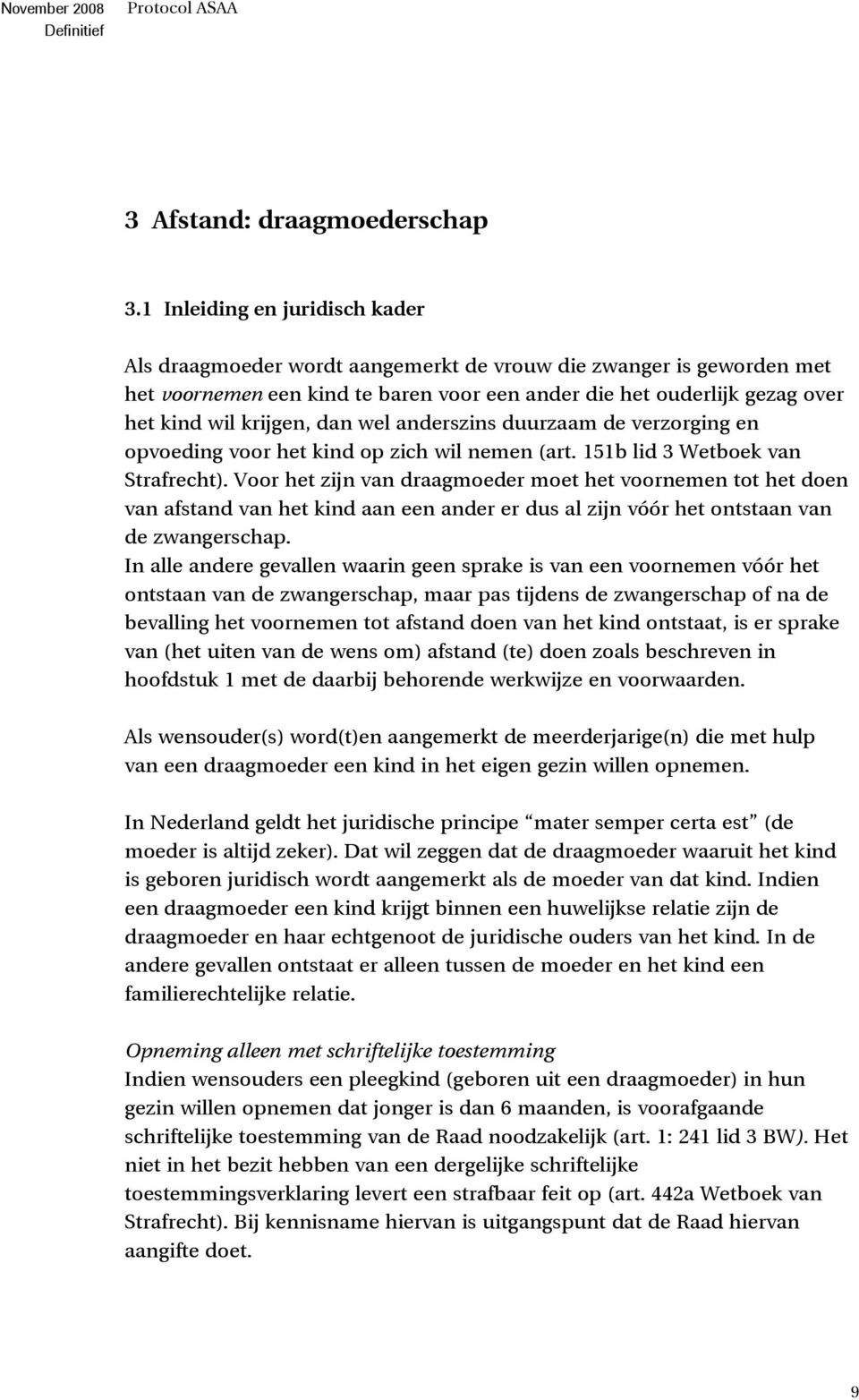 dan wel anderszins duurzaam de verzorging en opvoeding voor het kind op zich wil nemen (art. 151b lid 3 Wetboek van Strafrecht).