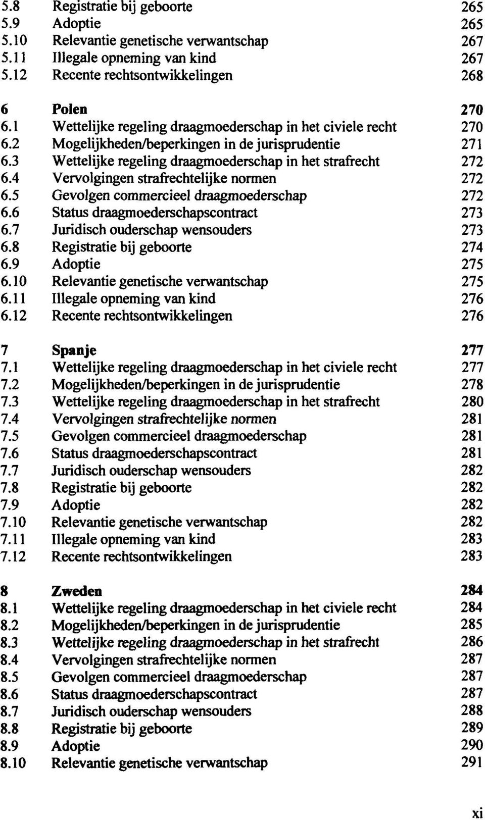 3 Wettelijke regeling draagmoederschap in het strafrecht 272 6.4 Vervolgingen strafrechtelijke normen 272 6.5 Gevolgen commercieel draagmoederschap 272 6.6 Status draagmoederschapscontract 273 6.