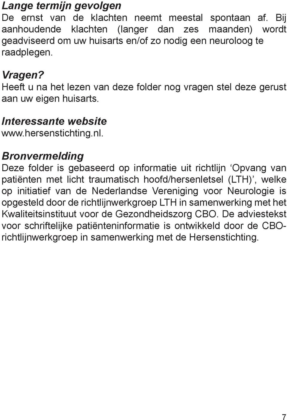 Heeft u na het lezen van deze folder nog vragen stel deze gerust aan uw eigen huisarts. Interessante website www.hersenstichting.nl.