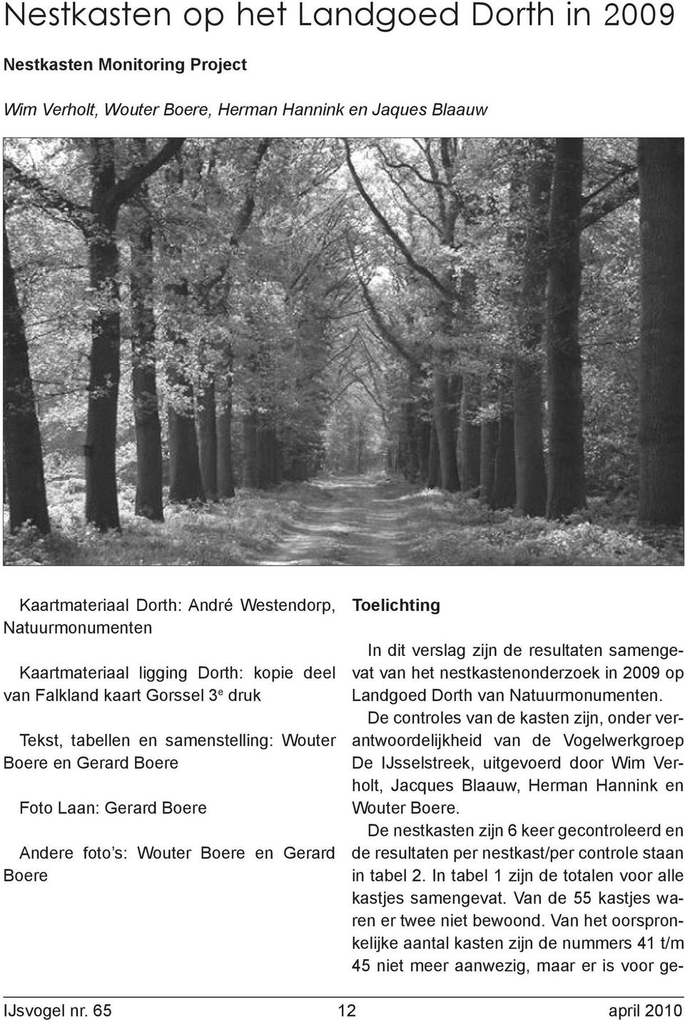 Gerard Boere Toelichting In dit verslag zijn de resultaten samengevat van het nestkastenonderzoek in 2009 op Landgoed Dorth van Natuurmonumenten.