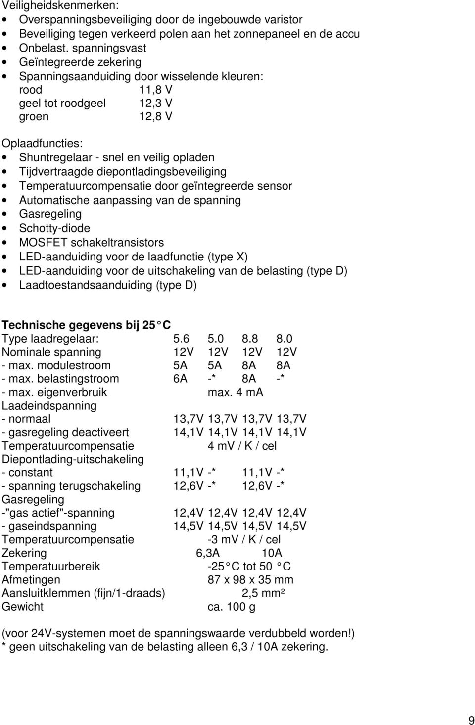 Tijdvertraagde diepontladingsbeveiliging Temperatuurcompensatie door geïntegreerde sensor Automatische aanpassing van de spanning Gasregeling Schotty-diode MOSFET schakeltransistors LED-aanduiding