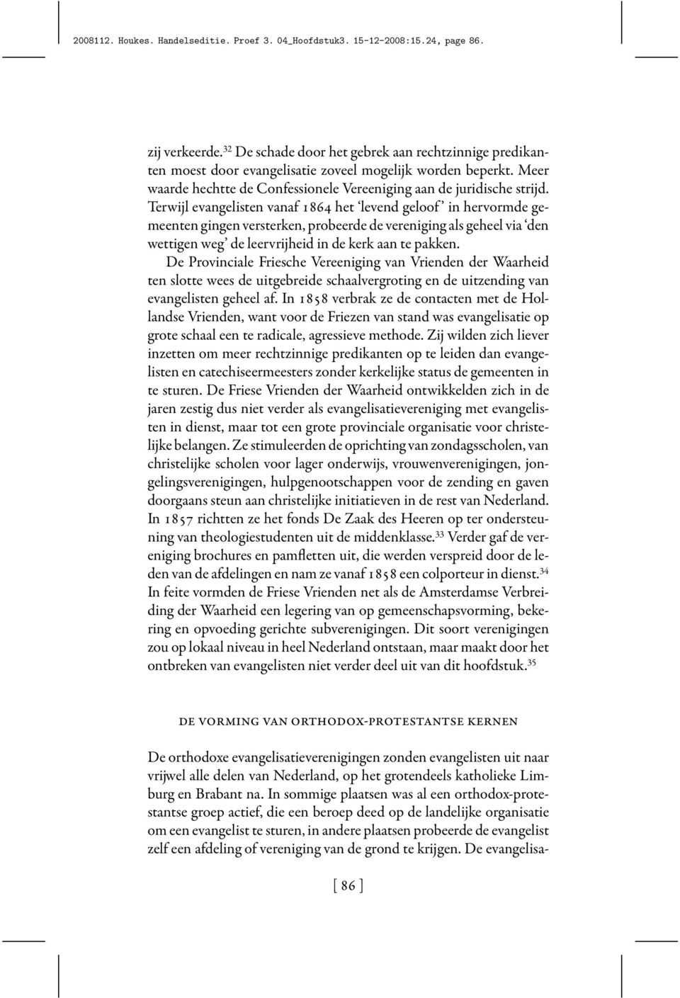 Terwijl evangelisten vanaf 1864 het levend geloof in hervormde gemeenten gingen versterken, probeerde de vereniging als geheel via den wettigen weg de leervrijheid in de kerk aan te pakken.