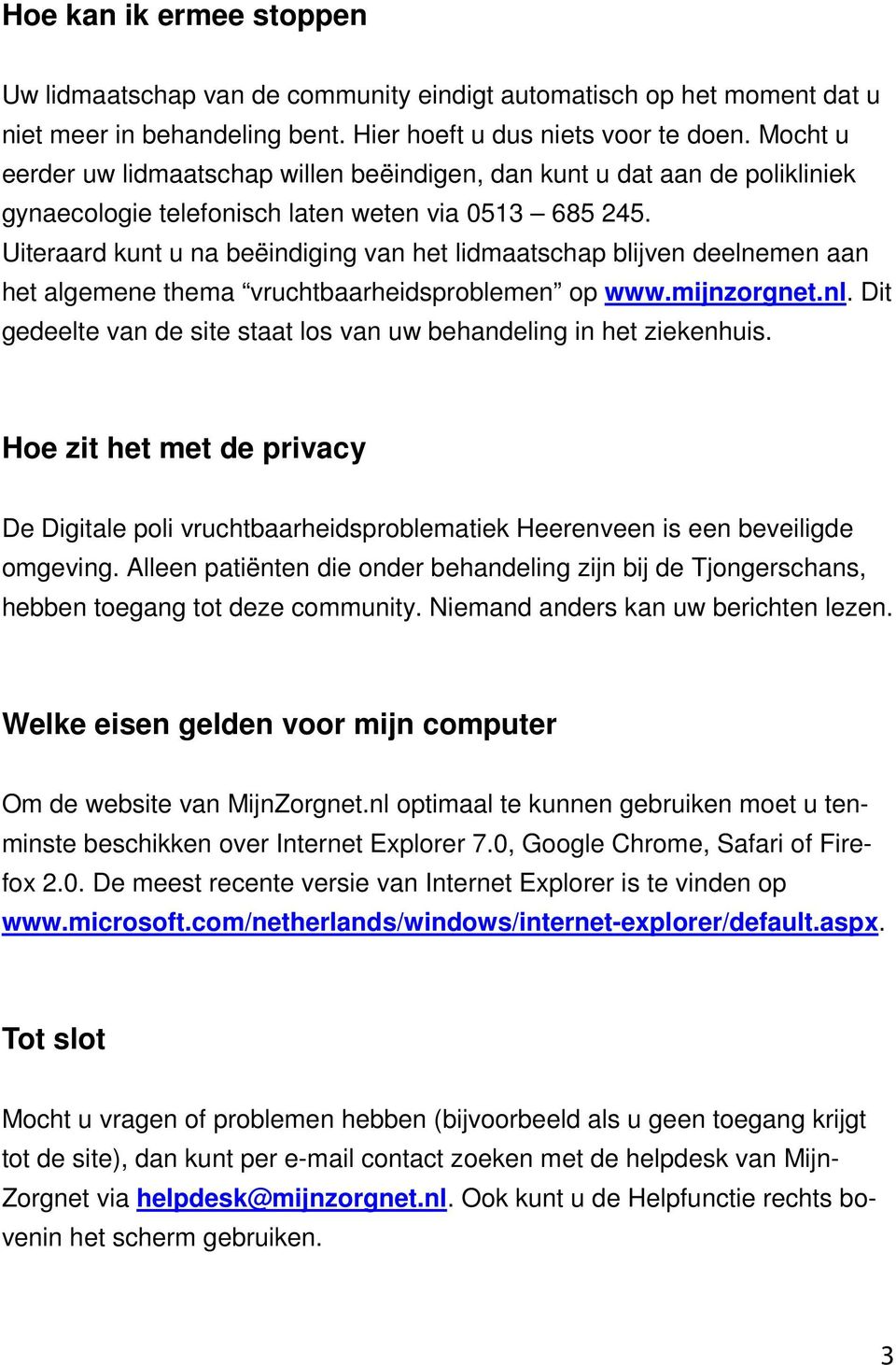 Uiteraard kunt u na beëindiging van het lidmaatschap blijven deelnemen aan het algemene thema vruchtbaarheidsproblemen op www.mijnzorgnet.nl.