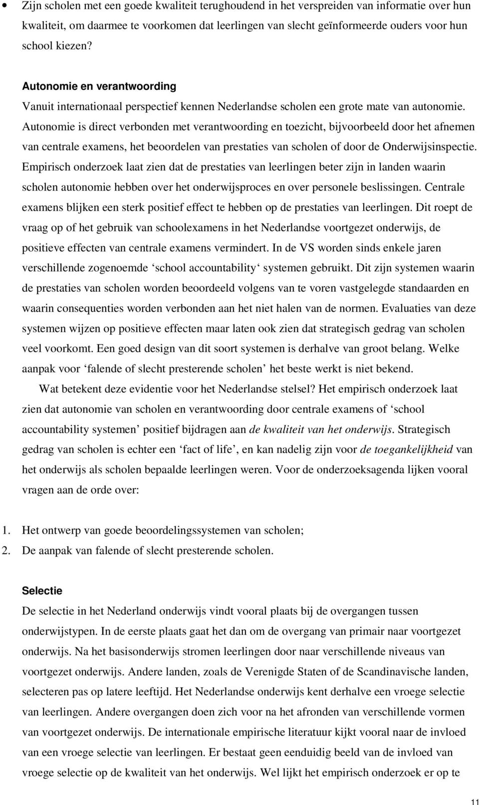 Autonomie is direct verbonden met verantwoording en toezicht, bijvoorbeeld door het afnemen van centrale examens, het beoordelen van prestaties van scholen of door de Onderwijsinspectie.