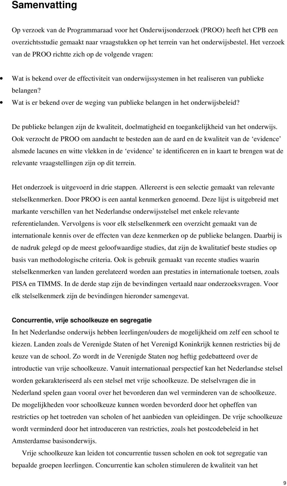 Wat is er bekend over de weging van publieke belangen in het onderwijsbeleid? De publieke belangen zijn de kwaliteit, doelmatigheid en toegankelijkheid van het onderwijs.