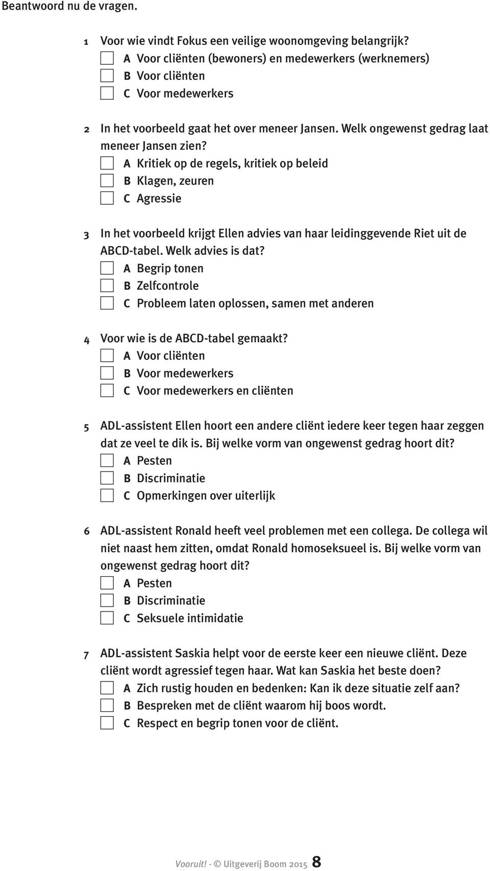 A Kritiek op de regels, kritiek op beleid B Klagen, zeuren C Agressie 3 In het voorbeeld krijgt Ellen advies van haar leidinggevende Riet uit de ABCD-tabel. Welk advies is dat?