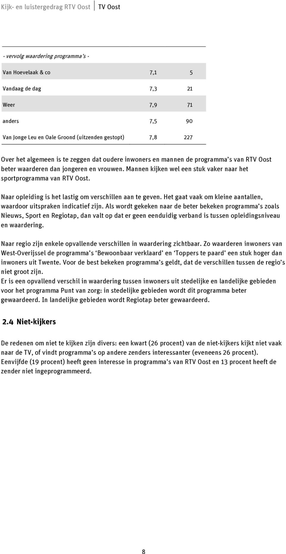 Naar opleiding is het lastig om verschillen aan te geven. Het gaat vaak om kleine aantallen, waardoor uitspraken indicatief zijn.