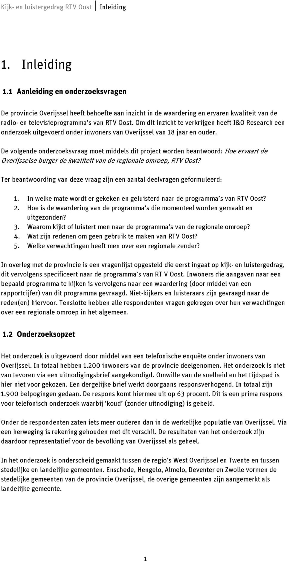 De volgende onderzoeksvraag moet middels dit project worden beantwoord: Hoe ervaart de Overijsselse burger de kwaliteit van de regionale omroep, RTV Oost?