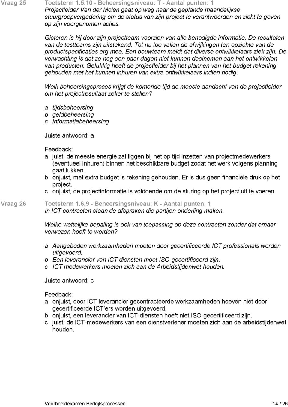 10 - Beheersingsniveau: T - Aantal punten: 1 Projectleider Van der Molen gaat op weg naar de geplande maandelijkse stuurgroepvergadering om de status van zijn project te verantwoorden en zicht te
