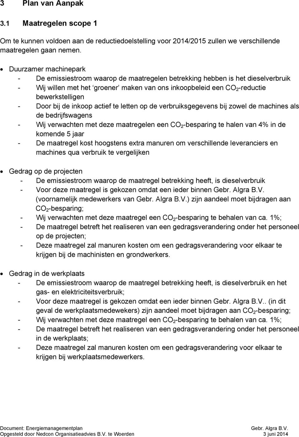 Door bij de inkoop actief te letten op de verbruiksgegevens bij zowel de machines als de bedrijfswagens - Wij verwachten met deze maatregelen een CO 2 -besparing te halen van 4% in de komende 5 jaar