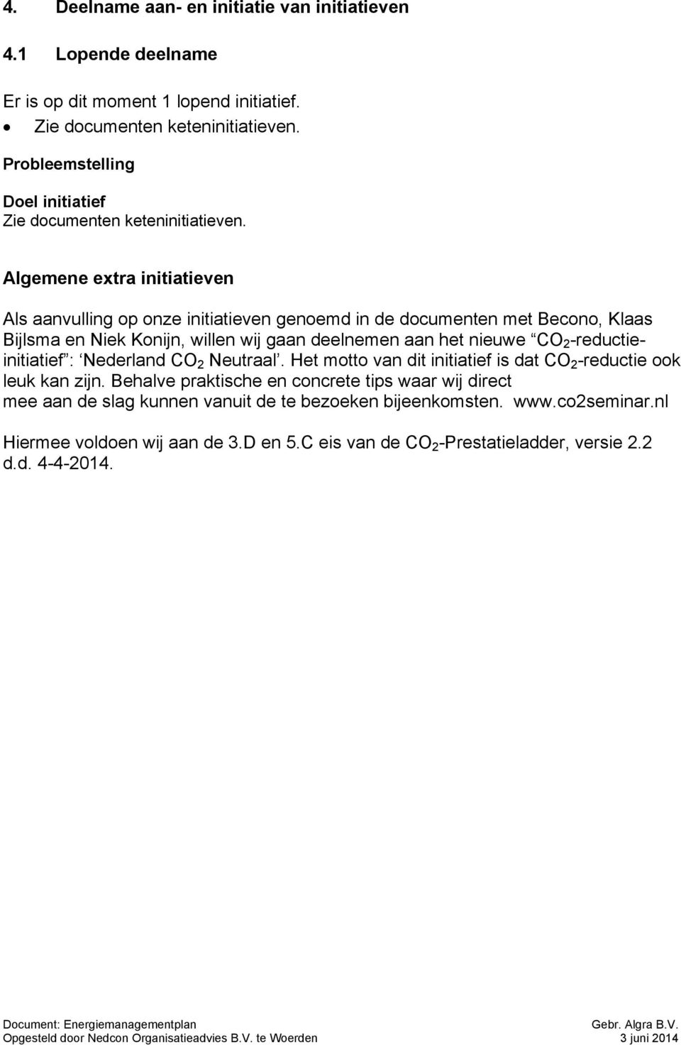 Algemene extra initiatieven Als aanvulling op onze initiatieven genoemd in de documenten met Becono, Klaas Bijlsma en Niek Konijn, willen wij gaan deelnemen aan het nieuwe CO 2