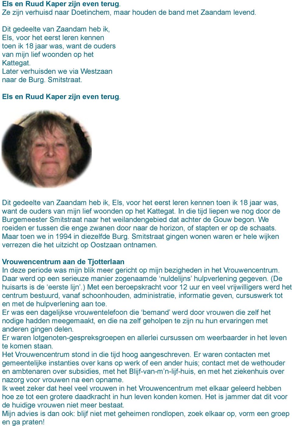 Els en Ruud Kaper zijn even terug. Dit gedeelte van Zaandam heb ik, Els, voor het eerst leren kennen toen ik 18 jaar was, want de ouders van mijn lief woonden op het Kattegat.