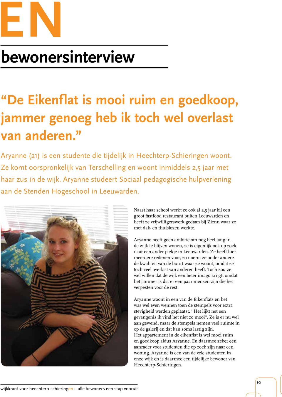 Naast haar school werkt ze ook al 2,5 jaar bij een groot fastfood restaurant buiten Leeuwarden en heeft ze vrijwilligerswerk gedaan bij Zienn waar ze met dak- en thuislozen werkte.