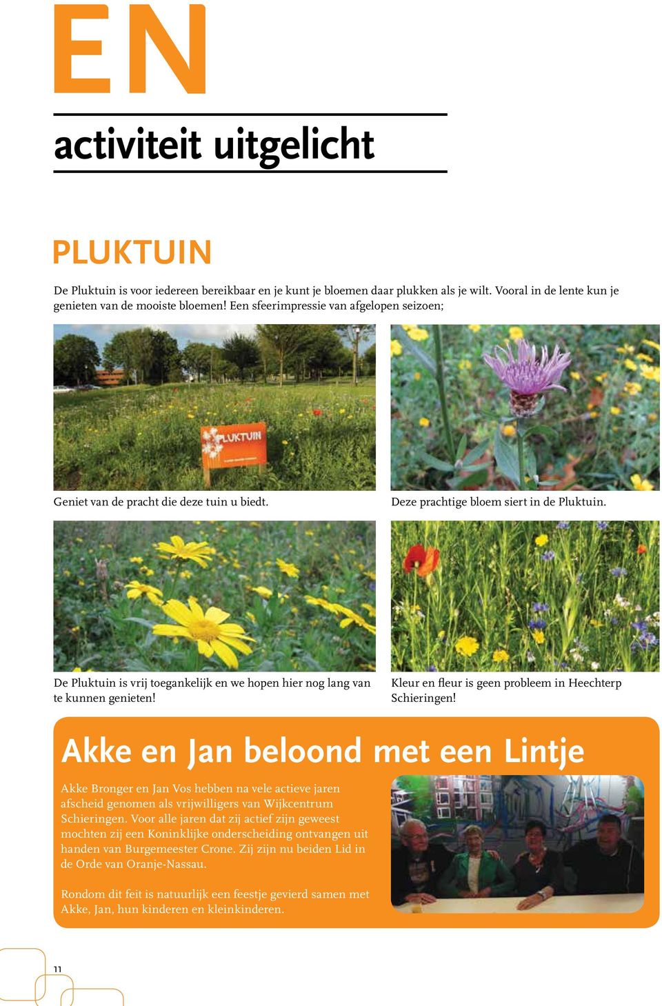 De Pluktuin is vrij toegankelijk en we hopen hier nog lang van te kunnen genieten! Kleur en fleur is geen probleem in Heechterp Schieringen!