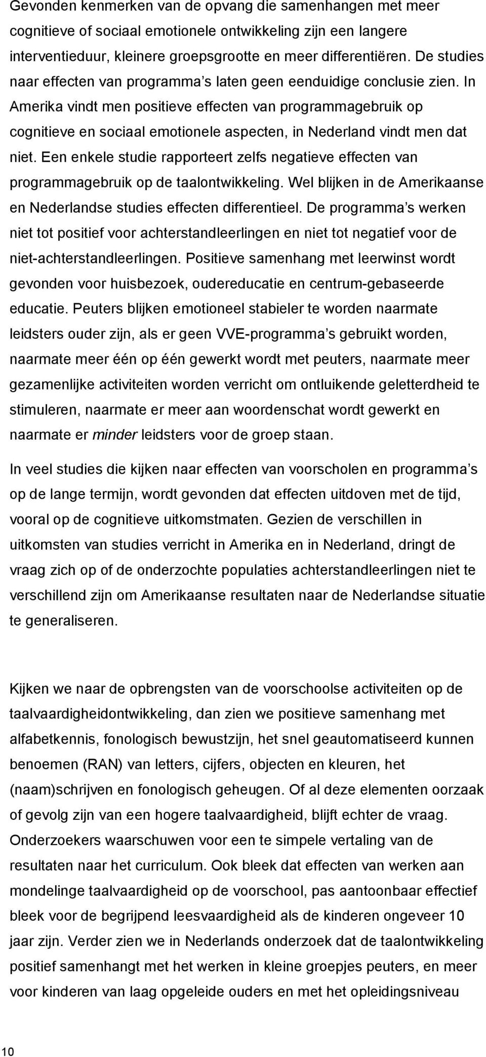 In Amerika vindt men positieve effecten van programmagebruik op cognitieve en sociaal emotionele aspecten, in Nederland vindt men dat niet.