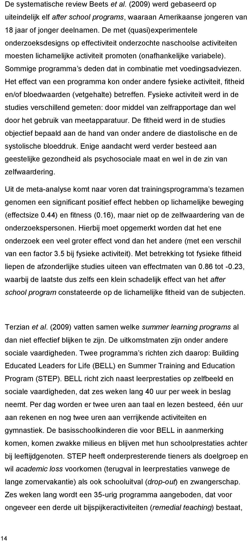 Sommige programma s deden dat in combinatie met voedingsadviezen. Het effect van een programma kon onder andere fysieke activiteit, fitheid en/of bloedwaarden (vetgehalte) betreffen.